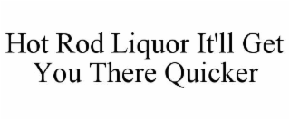HOT ROD LIQUOR IT'LL GET YOU THERE QUICKER