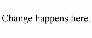 CHANGE HAPPENS HERE.