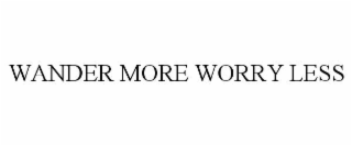 WANDER MORE WORRY LESS