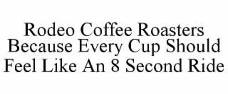 RODEO COFFEE ROASTERS BECAUSE EVERY CUP SHOULD FEEL LIKE AN 8 SECOND RIDE