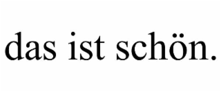 DAS IST SCHÖN.