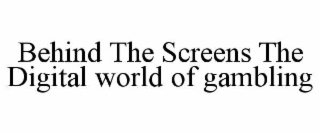 BEHIND THE SCREENS THE DIGITAL WORLD OF GAMBLING