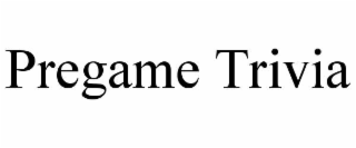 PREGAME TRIVIA