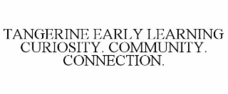 TANGERINE EARLY LEARNING CURIOSITY. COMMUNITY. CONNECTION.