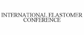 INTERNATIONAL ELASTOMER CONFERENCE