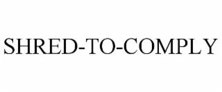 SHRED-TO-COMPLY