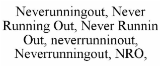 NEVERUNNINGOUT, NEVER RUNNING OUT, NEVER RUNNIN OUT, NEVERRUNNINOUT, NEVERRUNNINGOUT, NRO,