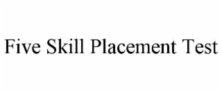FIVE SKILL PLACEMENT TEST