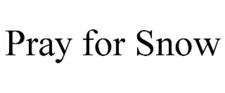 PRAY FOR SNOW