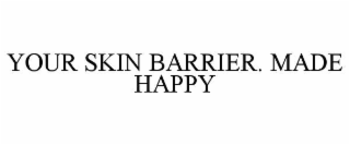 YOUR SKIN BARRIER. MADE HAPPY