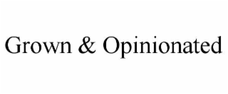 GROWN & OPINIONATED