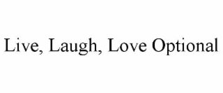 LIVE, LAUGH, LOVE OPTIONAL