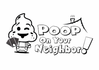 POOP ON YOUR NEIGHBOR!
