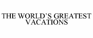 THE WORLD’S GREATEST VACATIONS