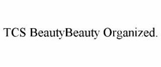 TCS BEAUTYBEAUTY ORGANIZED.