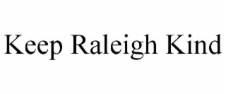 KEEP RALEIGH KIND