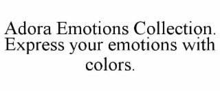 ADORA EMOTIONS COLLECTION. EXPRESS YOUR EMOTIONS WITH COLORS.