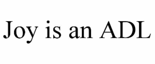 JOY IS AN ADL