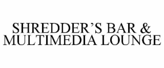 SHREDDER’S BAR & MULTIMEDIA LOUNGE