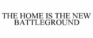 THE HOME IS THE NEW BATTLEGROUND