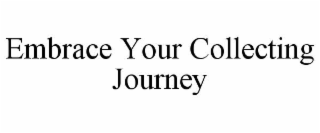 EMBRACE YOUR COLLECTING JOURNEY