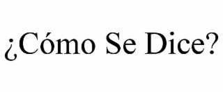 ¿CÓMO SE DICE?
