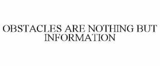 OBSTACLES ARE NOTHING BUT INFORMATION