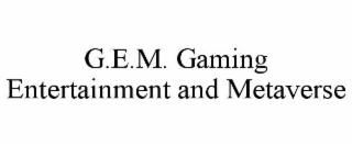 G.E.M. GAMING ENTERTAINMENT AND METAVERSE