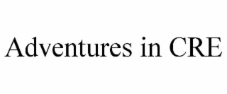 ADVENTURES IN CRE