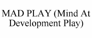 MAD PLAY (MIND AT DEVELOPMENT PLAY)