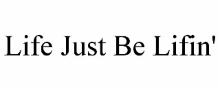 LIFE JUST BE LIFIN'