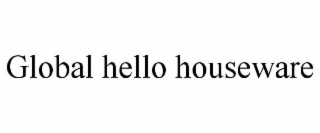 GLOBAL HELLO HOUSEWARE