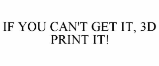 IF YOU CAN'T GET IT, 3D PRINT IT!