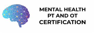 MENTAL HEALTH PT AND OT CERTIFICATION