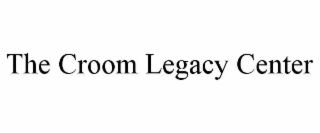 THE CROOM LEGACY CENTER