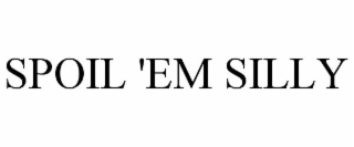 SPOIL 'EM SILLY