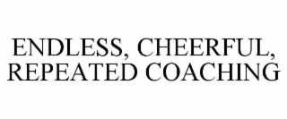 ENDLESS, CHEERFUL, REPEATED COACHING