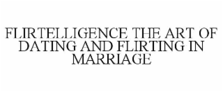 FLIRTELLIGENCE THE ART OF DATING AND FLIRTING IN MARRIAGE