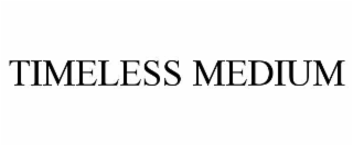 TIMELESS MEDIUM