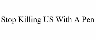 STOP KILLING US WITH A PEN
