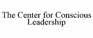 THE CENTER FOR CONSCIOUS LEADERSHIP