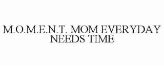 M.O.M.E.N.T. MOM EVERYDAY NEEDS TIME