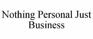NOTHING PERSONAL JUST BUSINESS