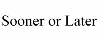 SOONER OR LATER