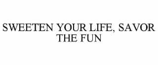 SWEETEN YOUR LIFE, SAVOR THE FUN