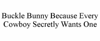 BUCKLE BUNNY BECAUSE EVERY COWBOY SECRETLY WANTS ONE