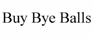 BUY BYE BALLS
