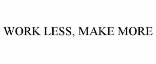 WORK LESS, MAKE MORE