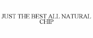 JUST THE BEST ALL NATURAL CHIP
