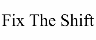 FIX THE SHIFT